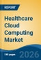 Healthcare Cloud Computing Market - Global Industry Size, Share, Trends, Opportunity, and Forecast, 2021-2031 - Product Thumbnail Image