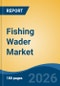 Fishing Wader Market - Global Industry Size, Share, Trends, Opportunity, and Forecast, 2021-2031 - Product Thumbnail Image