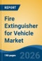 Fire Extinguisher for Vehicle Market - Global Industry Size, Share, Trends, Opportunity, and Forecast, 2021-2031 - Product Thumbnail Image