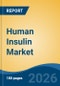 Human Insulin Market - Global Industry Size, Share, Trends, Opportunity, and Forecast, 2021-2031 - Product Thumbnail Image