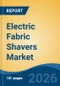 Electric Fabric Shavers Market - Global Industry Size, Share, Trends, Opportunity, and Forecast, 2021-2031 - Product Image
