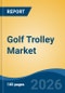 Golf Trolley Market - Global Industry Size, Share, Trends, Opportunity, and Forecast, 2021-2031 - Product Thumbnail Image