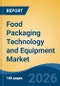 Food Packaging Technology and Equipment Market - Global Industry Size, Share, Trends, Opportunity, and Forecast, 2021-2031 - Product Image