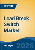 Load Break Switch Market - Global Industry Size, Share, Trends, Opportunity, and Forecast, 2021-2031- Product Image