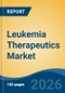 Leukemia Therapeutics Market - Global Industry Size, Share, Trends, Opportunity, and Forecast, 2021-2031 - Product Thumbnail Image