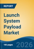 Launch System Payload Market - Global Industry Size, Share, Trends, Opportunity, and Forecast, 2021-2031- Product Image
