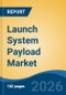 Launch System Payload Market - Global Industry Size, Share, Trends, Opportunity, and Forecast, 2021-2031 - Product Thumbnail Image