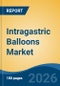 Intragastric Balloons Market - Global Industry Size, Share, Trends, Opportunity, and Forecast, 2021-2031 - Product Thumbnail Image