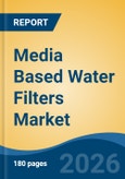 Media Based Water Filters Market - Global Industry Size, Share, Trends, Opportunity, and Forecast, 2021-2031- Product Image