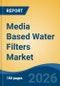 Media Based Water Filters Market - Global Industry Size, Share, Trends, Opportunity, and Forecast, 2021-2031 - Product Thumbnail Image
