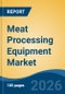 Meat Processing Equipment Market - Global Industry Size, Share, Trends, Opportunity, and Forecast, 2021-2031 - Product Thumbnail Image