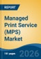 Managed Print Service (MPS) Market - Global Industry Size, Share, Trends, Opportunity, and Forecast, 2021-2031 - Product Thumbnail Image
