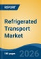 Refrigerated Transport Market - Global Industry Size, Share, Trends, Opportunity, and Forecast, 2021-2031 - Product Image