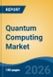 Quantum Computing Market - Global Industry Size, Share, Trends, Opportunity, and Forecast, 2021-2031 - Product Image
