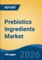 Prebiotics Ingredients Market - Global Industry Size, Share, Trends, Opportunity, and Forecast, 2021-2031 - Product Thumbnail Image