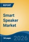 Smart Speaker Market - Global Industry Size, Share, Trends, Opportunity, and Forecast, 2021-2031 - Product Thumbnail Image