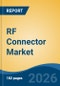 RF Connector Market - Global Industry Size, Share, Trends, Opportunity, and Forecast, 2021-2031 - Product Thumbnail Image