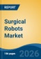 Surgical Robots Market - Global Industry Size, Share, Trends, Opportunity, and Forecast, 2021-2031 - Product Image