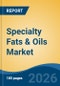 Specialty Fats & Oils Market - Global Industry Size, Share, Trends, Opportunity, and Forecast, 2021-2031 - Product Thumbnail Image