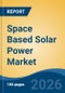 Space Based Solar Power Market - Global Industry Size, Share, Trends, Opportunity, and Forecast, 2021-2031 - Product Thumbnail Image