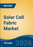Solar Cell Fabric Market - Global Industry Size, Share, Trends, Opportunity, and Forecast, 2021-2031- Product Image
