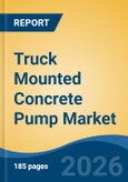 Truck Mounted Concrete Pump Market - Global Industry Size, Share, Trends, Opportunity, and Forecast, 2021-2031- Product Image