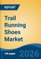 Trail Running Shoes Market - Global Industry Size, Share, Trends, Opportunity, and Forecast, 2021-2031 - Product Thumbnail Image