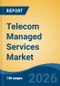 Telecom Managed Services Market - Global Industry Size, Share, Trends, Opportunity, and Forecast, 2021-2031 - Product Thumbnail Image