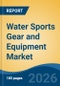 Water Sports Gear and Equipment Market - Global Industry Size, Share, Trends, Opportunity, and Forecast, 2021-2031 - Product Thumbnail Image