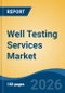 Well Testing Services Market - Global Industry Size, Share, Trends, Opportunity, and Forecast, 2021-2031 - Product Thumbnail Image