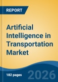 Artificial Intelligence in Transportation Market - Global Industry Size, Share, Trends, Opportunity, and Forecast, 2021-2031- Product Image