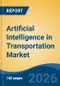 Artificial Intelligence in Transportation Market - Global Industry Size, Share, Trends, Opportunity, and Forecast, 2021-2031 - Product Thumbnail Image