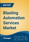 Blasting Automation Services Market - Global Industry Size, Share, Trends, Opportunity, and Forecast, 2021-2031 - Product Image