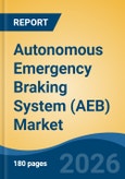 Autonomous Emergency Braking System (AEB) Market - Global Industry Size, Share, Trends, Opportunity, and Forecast, 2021-2031- Product Image