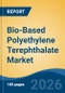 Bio-Based Polyethylene Terephthalate Market - Global Industry Size, Share, Trends, Opportunity, and Forecast, 2021-2031 - Product Thumbnail Image