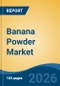 Banana Powder Market - Global Industry Size, Share, Trends, Opportunity, and Forecast, 2021-2031 - Product Thumbnail Image