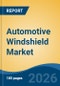 Automotive Windshield Market - Global Industry Size, Share, Trends, Opportunity, and Forecast, 2021-2031 - Product Thumbnail Image