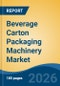 Beverage Carton Packaging Machinery Market - Global Industry Size, Share, Trends, Opportunity, and Forecast, 2021-2031 - Product Thumbnail Image