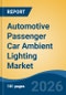 Automotive Passenger Car Ambient Lighting Market - Global Industry Size, Share, Trends, Opportunity, and Forecast, 2021-2031 - Product Thumbnail Image
