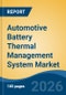 Automotive Battery Thermal Management System Market - Global Industry Size, Share, Trends, Opportunity, and Forecast, 2021-2031 - Product Thumbnail Image