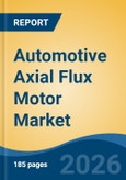 Automotive Axial Flux Motor Market - Global Industry Size, Share, Trends, Opportunity, and Forecast, 2021-2031- Product Image