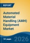 Automated Material Handling (AMH) Equipment Market - Global Industry Size, Share, Trends, Opportunity, and Forecast, 2021-2031 - Product Thumbnail Image