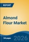 Almond Flour Market - Global Industry Size, Share, Trends, Opportunity, and Forecast, 2021-2031 - Product Thumbnail Image