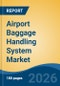 Airport Baggage Handling System Market - Global Industry Size, Share, Trends, Opportunity, and Forecast, 2021-2031 - Product Thumbnail Image