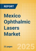 Mexico Ophthalmic Lasers Market Outlook to 2033 - Excimer Lasers, YAG Lasers and Femtosecond Lasers- Product Image