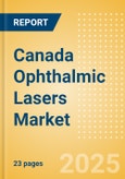 Canada Ophthalmic Lasers Market Outlook to 2033 - Excimer Lasers, YAG Lasers and Femtosecond Lasers- Product Image