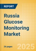 Russia Glucose Monitoring Market Outlook to 2033 - Continuous Glucose Monitors- Product Image