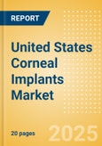 United States Corneal Implants Market Outlook to 2033 - Corneal Grafts, Keratoprostheses and Intrastromal Corneal Ring Segments- Product Image