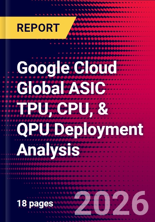 Google Cloud Global ASIC TPU, CPU, & QPU Deployment Analysis