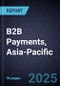 B2B Payments, Asia-Pacific, 2025-2030 - Product Thumbnail Image
